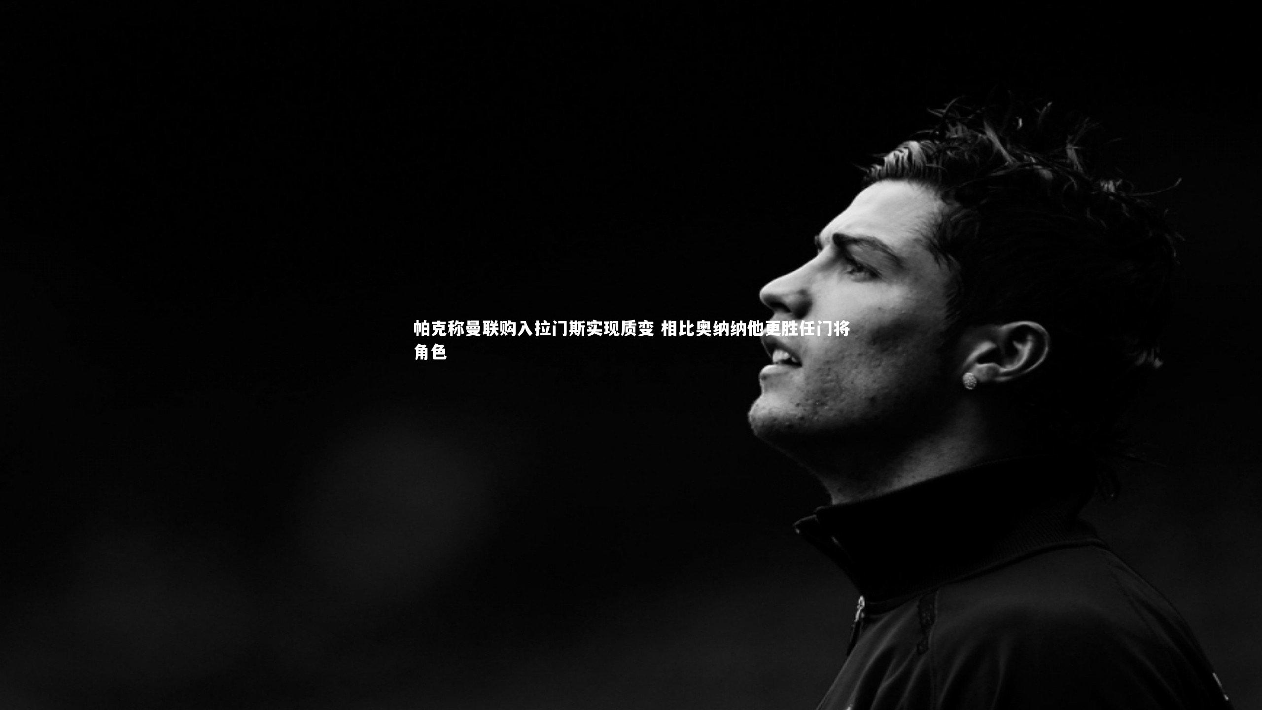 壹号娱乐-帕克称曼联购入拉门斯实现质变 相比奥纳纳他更胜任门将角色