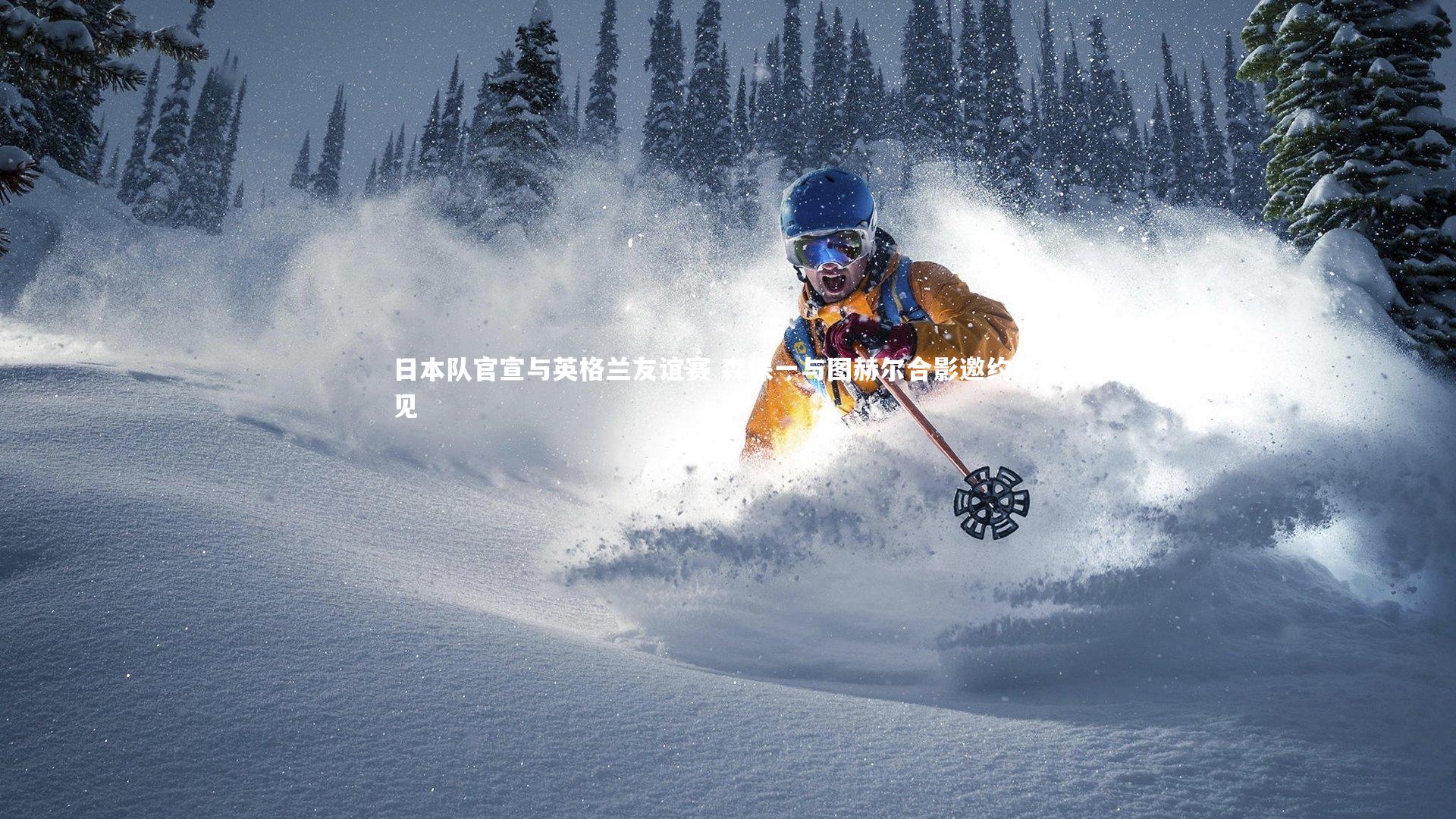 NG大舞台_日本队官宣与英格兰友谊赛 森保一与图赫尔合影邀约伦敦见