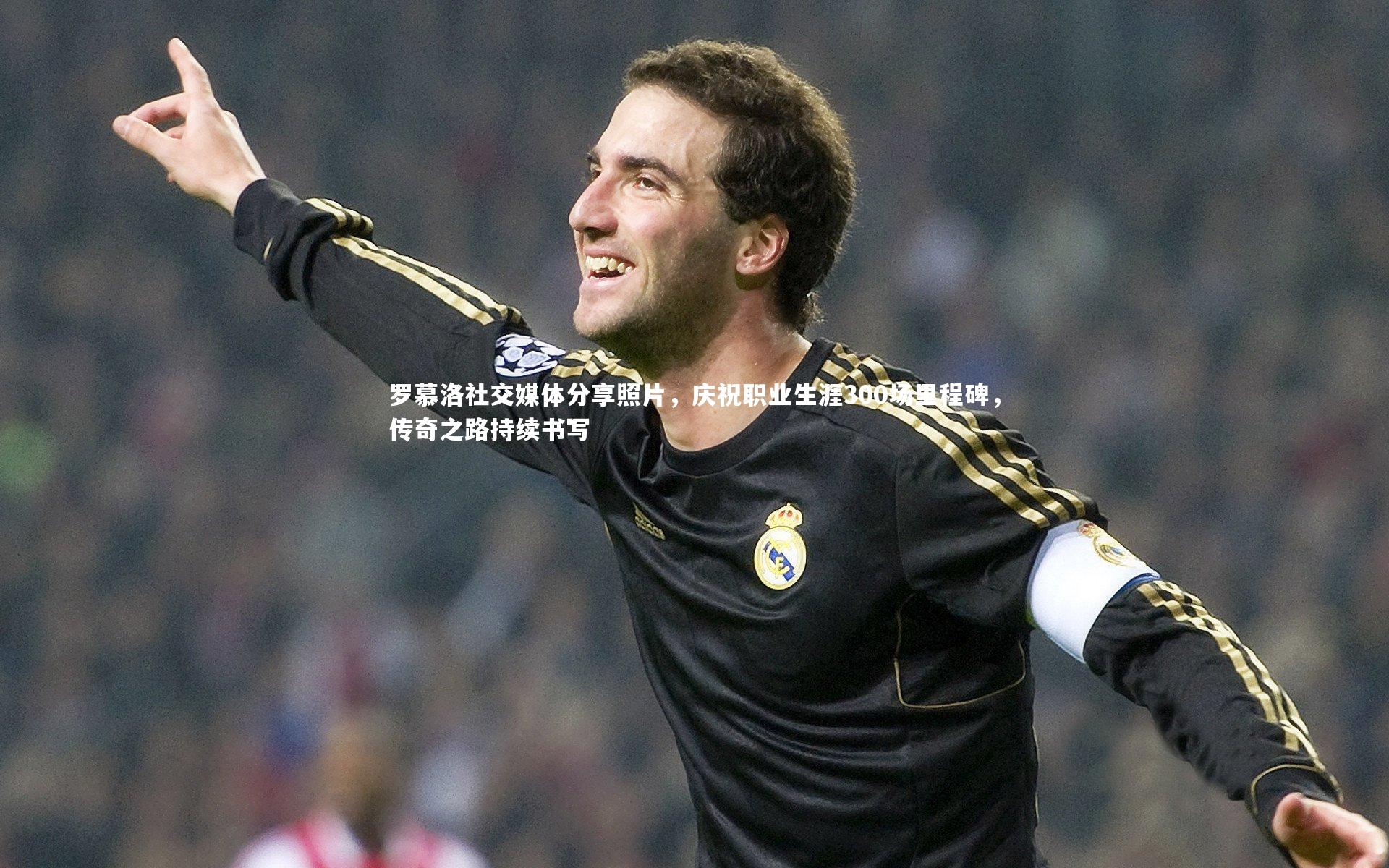 罗慕洛社交媒体分享照片，庆祝职业生涯300场里程碑，传奇之路持续书写