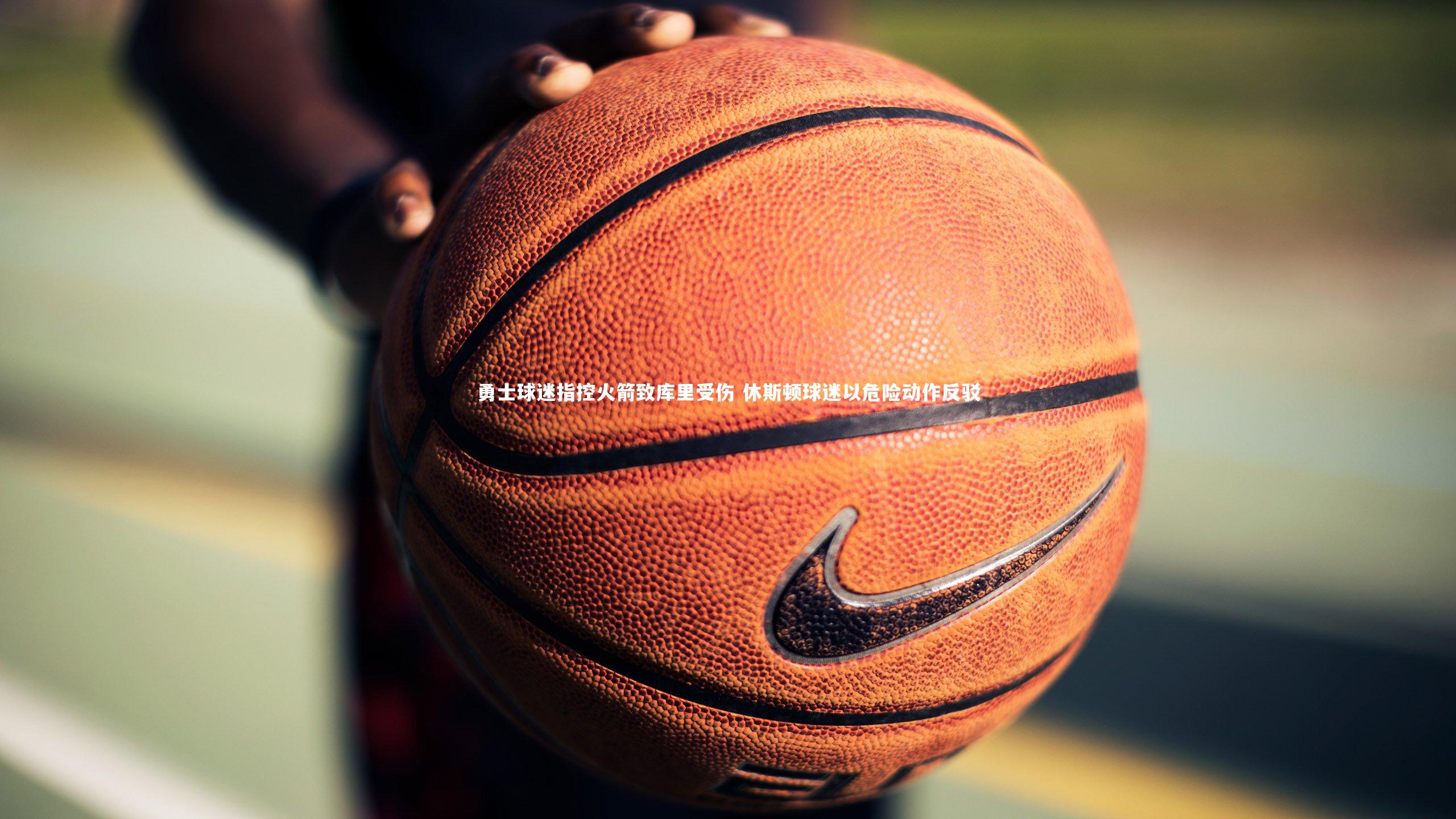 壹号娱乐_勇士球迷指控火箭致库里受伤 休斯顿球迷以危险动作反驳