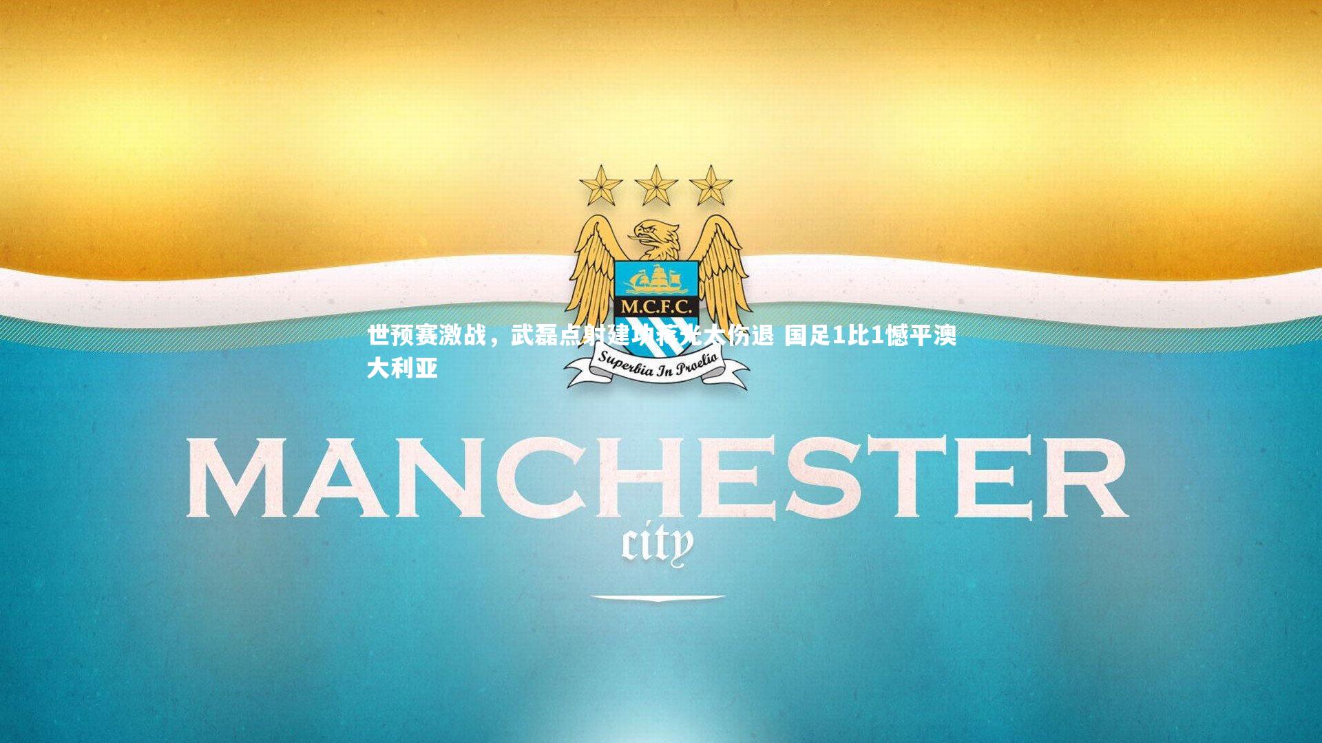 世预赛激战，武磊点射建功蒋光太伤退 国足1比1憾平澳大利亚